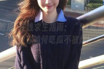 在线求生指南：“91吃瓜”视频教你如何吃瓜不被炸！