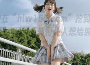 在“hlw155.ccm”挖到一个神奇的视频，情节反转得让人想给编剧开个打赏！