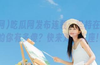 吃瓜网发布连载：坚持在线观看的你有多傻？快来对号入座！